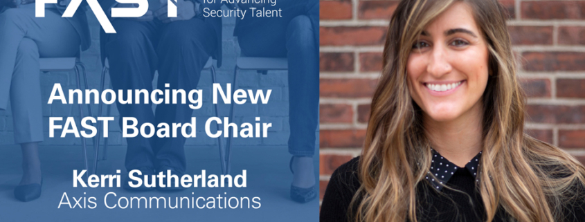 FAST: Foundation for Advancing Security Talent, Announcing New FAST Board Chair: Kerri Sutherland, Axis Communications