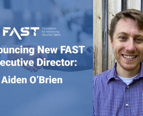 FAST: Foundation for Advancing Security Talent Announcing New FAST Executive Director: Aiden O'Brien