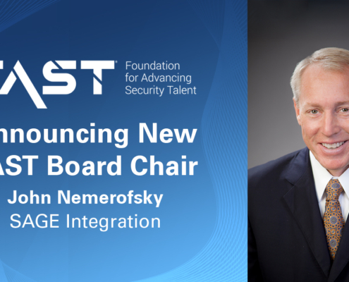 FAST: Foundation for Advancing Security Talent Announcing New FAST Board Chair John Nemerofsky, SAGE Integration COO
